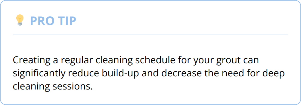 Pro Tip - Creating a regular cleaning schedule for your grout can significantly reduce build-up and decrease the need for deep cleaning sessions.