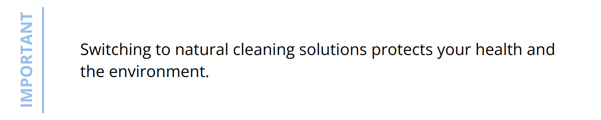 Important - Switching to natural cleaning solutions protects your health and the environment.