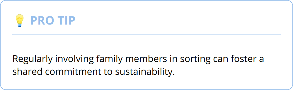 Pro Tip - Regularly involving family members in sorting can foster a shared commitment to sustainability.