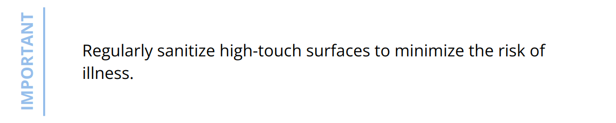 Important - Regularly sanitize high-touch surfaces to minimize the risk of illness.