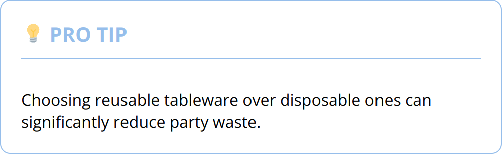Pro Tip - Choosing reusable tableware over disposable ones can significantly reduce party waste.