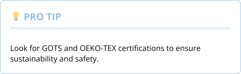 Pro Tip - Look for GOTS and OEKO-TEX certifications to ensure sustainability and safety.