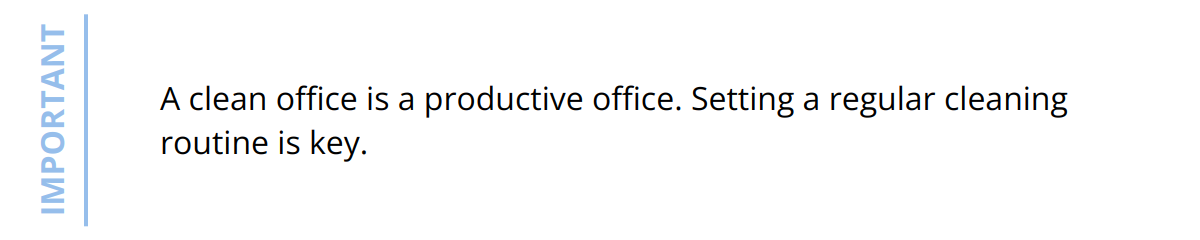Important - A clean office is a productive office. Setting a regular cleaning routine is key.