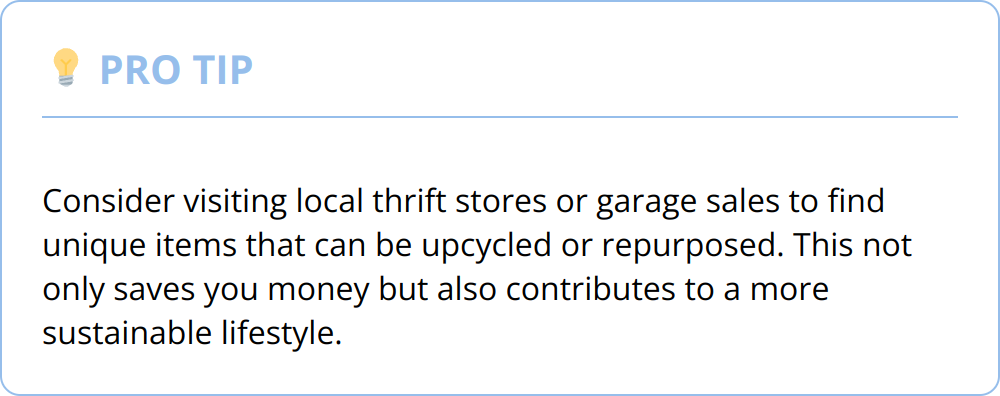 Pro Tip - Consider visiting local thrift stores or garage sales to find unique items that can be upcycled or repurposed. This not only saves you money but also contributes to a more sustainable lifestyle.
